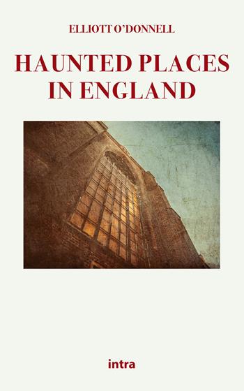 Haunted places in England - Elliott O'Donnell - Libro Intra 2021, Mysteria | Libraccio.it