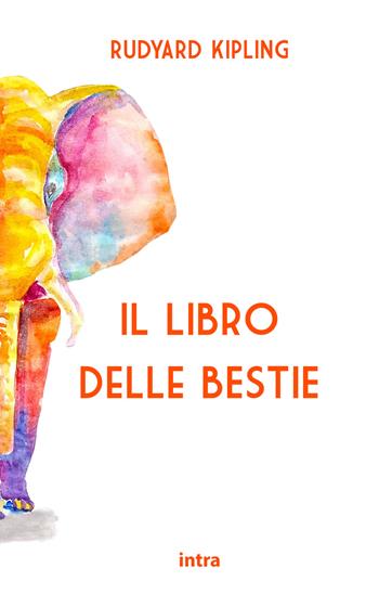 Il libro delle bestie - Rudyard Kipling - Libro Intra 2021 | Libraccio.it