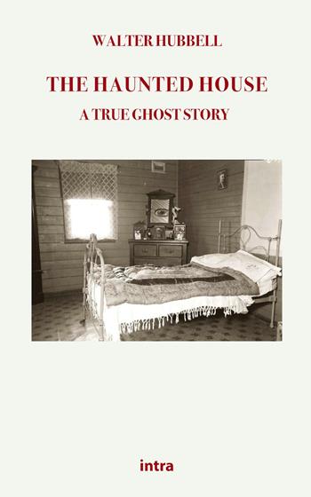 The haunted house. A true ghost story - Walter Hubbell - Libro Intra 2021, Mysteria | Libraccio.it