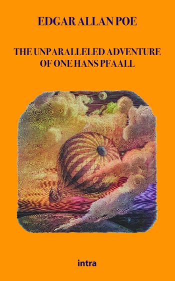 The unparalleled adventure of one Hans Pfaall - Edgar Allan Poe - Libro Intra 2022, Astra | Libraccio.it