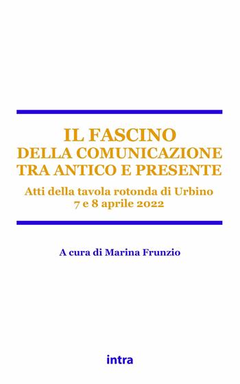 Il fascino della comunicazione tra antico e presente. Atti della tavola rotonda (Urbino, 7-8 aprile 2022)  - Libro Intra 2022, Retoricamente | Libraccio.it