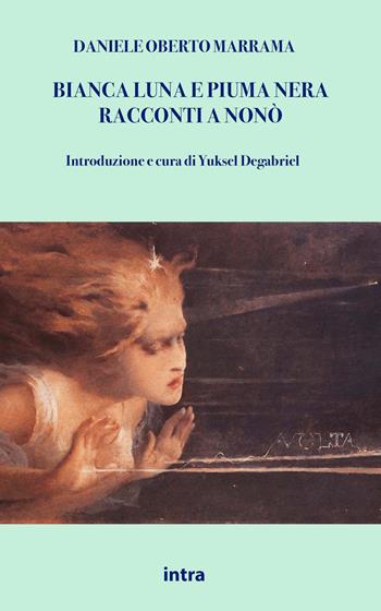 Bianca Luna e Piuma Nera. Racconti a Nonò - Daniele Oberto Marrama - Libro Intra 2023, Il disoriente. Serie fantascienza fantasy avventura | Libraccio.it