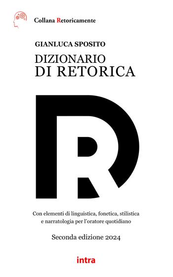 Dizionario di retorica. Con elementi di linguistica, fonetica, stilistica e narratologia per l'oratore quotidiano - Gianluca Sposito - Libro Intra 2024, Retoricamente | Libraccio.it