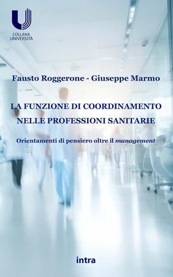 La funzione di coordinamento nelle professioni sanitarie. Orientamenti di pensiero oltre il management - Fausto Roggerone, Giuseppe Marmo - Libro Intra 2024, Università | Libraccio.it