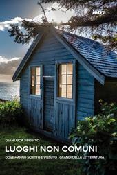 Luoghi non comuni. Dove hanno scritto e vissuto i grandi della letteratura. Con 230 QR Code