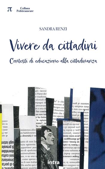Vivere da cittadini. Contesti di educazione alla cittadinanza - Sandra Renzi - Libro Intra 2024, Politicamente | Libraccio.it
