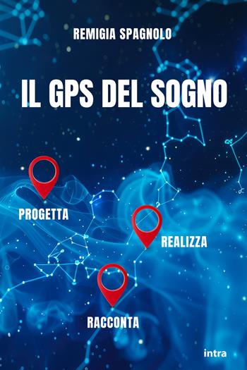 Il GPS del sogno. Progetta realizza racconta - Remigia Spagnolo - Libro Intra 2024, Retoricamente | Libraccio.it