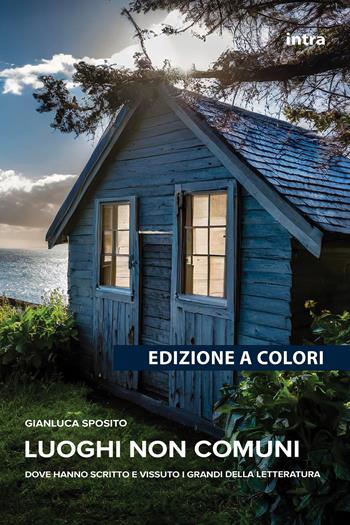 Luoghi non comuni. Dove hanno scritto e vissuto i grandi della letteratura - Gianluca Sposito - Libro Intra 2024 | Libraccio.it