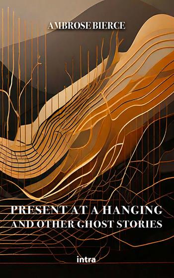 Present at a Hanging and other ghost stories - Ambrose Bierce - Libro Intra 2024, Mysteria | Libraccio.it