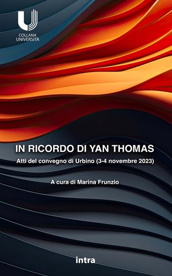 In ricordo di Yan Thomas. Atti del convegno di Urbino del 3-4 novembre 2023 in ricordo del giurista Yan Thomas (1943-2008)  - Libro Intra 2024, Università | Libraccio.it