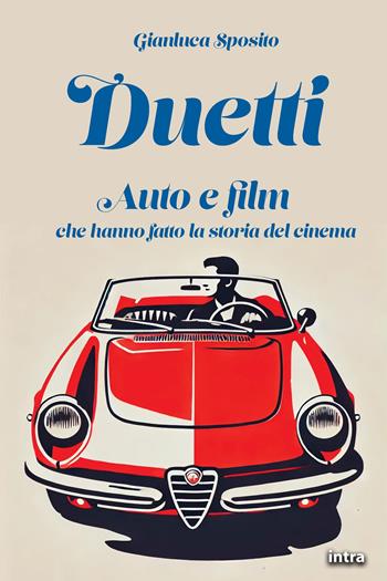Duetti. Auto e film che hanno fatto la storia del cinema - Gianluca Sposito - Libro Intra 2025, Visio | Libraccio.it