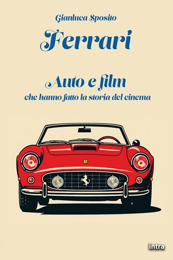 Ferrari. Auto e film che hanno fatto la storia del cinema - Gianluca Sposito - Libro Intra 2025, Visio | Libraccio.it