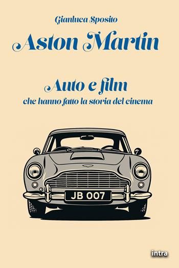 Aston Martin. Auto e film che hanno fatto la storia del cinema. Con QR-Code - Gianluca Sposito - Libro Intra 2025, Visio | Libraccio.it