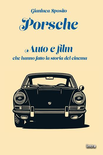 Porsche. Auto e film che hanno fatto la storia del cinema - Gianluca Sposito - Libro Intra 2025, Visio | Libraccio.it