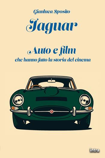 Jaguar. Auto e film che hanno fatto la storia del cinema - Gianluca Sposito - Libro Intra 2025, Visio | Libraccio.it