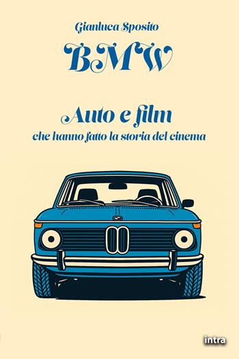 BMW. Auto e film che hanno fatto la storia del cinema - Gianluca Sposito - Libro Intra 2025, Visio | Libraccio.it