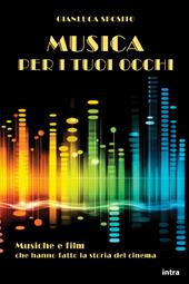 Musica per i tuoi occhi. Musiche e film che hanno fatto la storia del cinema. Con QR Code