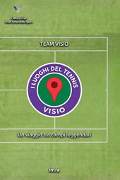 I luoghi del tennis. Un viaggio tra campi leggendari