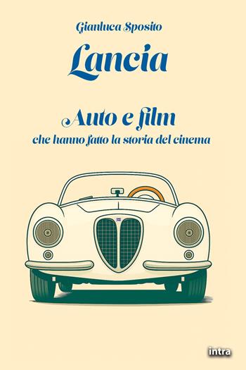 Lancia. Auto e film che hanno fatto la storia del cinema. Con QR Code - Gianluca Sposito - Libro Intra 2025, Visio | Libraccio.it