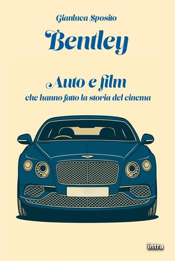 Bentley. Auto e film che hanno fatto la storia del cinema - Gianluca Sposito - Libro Intra 2025 | Libraccio.it