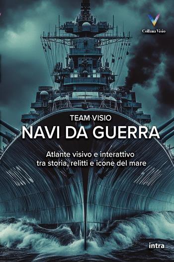 Navi da guerra. Atlante visivo e interattivo tra storia, relitti e icone del mare  - Libro Intra 2025, Visio | Libraccio.it