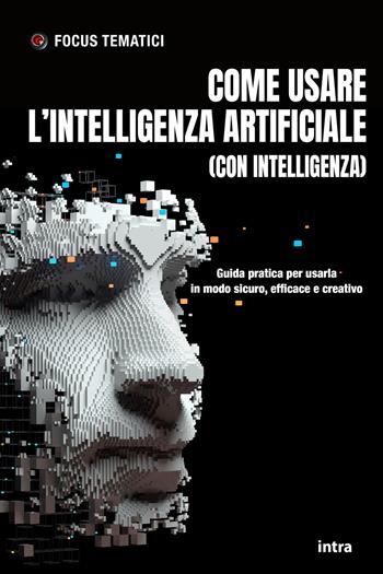Come usare l’intelligenza artificiale (con intelligenza). Guida pratica per usarla in modo sicuro, efficace e creativo. Con QRCode  - Libro Intra 2025, Focus tematici | Libraccio.it