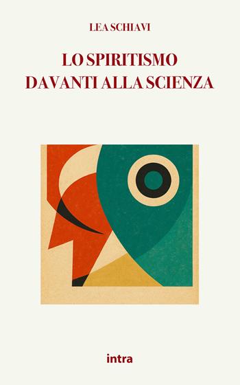 Lo spiritismo davanti alla scienza - Lea Schiavi - Libro Intra 2025, Mysteria | Libraccio.it