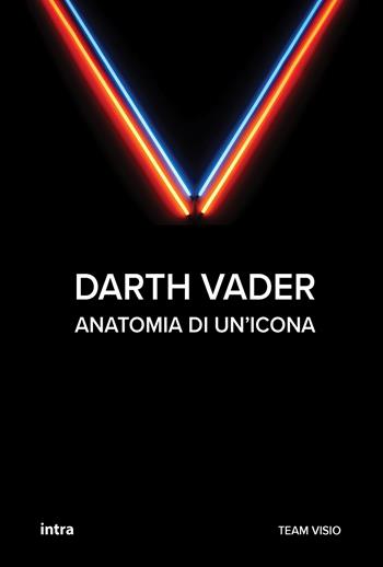 Darth Vader. Anatomia di un'icona  - Libro Intra 2025, Visio. Serie Icone Pop | Libraccio.it