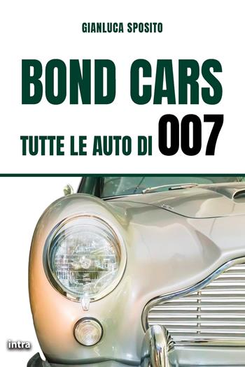 Bond Cars. Tutte le auto di 007 - Gianluca Sposito - Libro Intra 2025, Visio | Libraccio.it