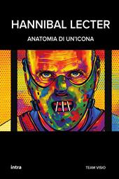 Hannibal Lecter. Anatomia di un’icona