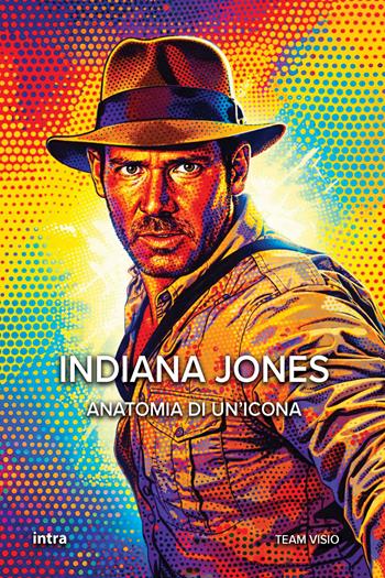 Indiana Jones. Anatomia di un’icona  - Libro Intra 2025, Visio. Serie Icone Pop | Libraccio.it