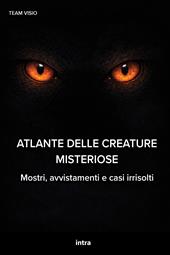 Atlante delle creature misteriose. Mostri, avvistamenti e casi irrisolti