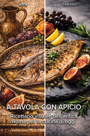 A tavola con Apicio. Ricettario visuale dell’antica Roma per la cucina di oggi  - Libro Intra 2026, Visio | Libraccio.it