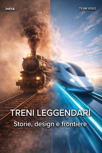 Treni leggendari. Storie, design e frontiere  - Libro Intra 2026, Visio | Libraccio.it
