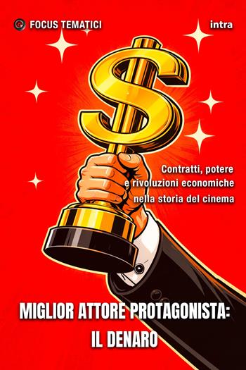 Miglior attore protagonista: il Denaro. Contratti, potere e rivoluzioni economiche nella storia del cinema  - Libro Intra 2026, Focus tematici | Libraccio.it