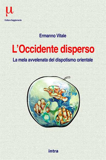 L'Occidente disperso. La mela avvelenata del dispotismo orientale - Ermanno Vitale - Libro Intra 2026, Saggiamente | Libraccio.it
