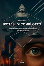 Ipotesi di complotto. Perché affascinano, come si diffondono, perché resistono