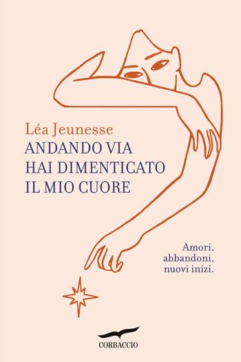 Andando via hai dimenticato il mio cuore. Amori, abbandoni, nuovi inizi - Léa Jeunesse - Libro Corbaccio 2023, Narratori Corbaccio | Libraccio.it