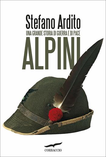 Alpini. Una grande storia di guerra e di pace - Stefano Ardito - Libro Corbaccio 2022, Saggi | Libraccio.it