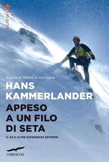 Appeso a un filo di seta. Il K2 e altre esperienze estreme - Hans Kammerlander - Libro Corbaccio 2022, Exploits | Libraccio.it