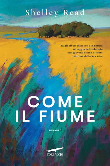 Come il fiume - Shelley Read - Libro Corbaccio 2023, Narratori Corbaccio | Libraccio.it