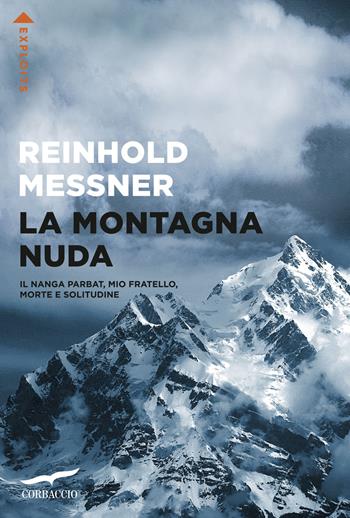 La montagna nuda. Il Nanga Parbat, mio fratello, morte e solitudine - Reinhold Messner - Libro Corbaccio 2023, Exploits | Libraccio.it