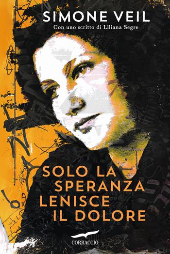 Solo la speranza lenisce il dolore - Simone Veil - Libro Corbaccio 2024, Saggi | Libraccio.it