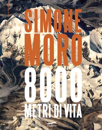 8000 metri di vita. Ediz. italiana e inglese - Simone Moro - Libro Corbaccio 2023, Exploits | Libraccio.it