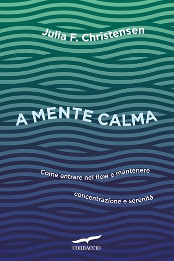 A mente calma. Come entrare nel flow e mantenere concentrazione e serenità - Julia Christensen - Libro Corbaccio 2024, I libri del benessere | Libraccio.it