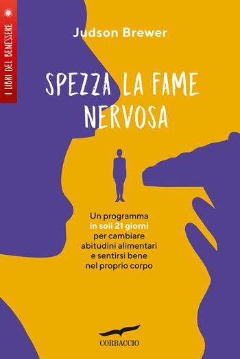 Spezza la fame nervosa. Un programma in soli 21 giorni per cambiare abitudini alimentari e sentirsi bene nel proprio corpo - Judson Brewer - Libro Corbaccio 2023, I libri del benessere | Libraccio.it