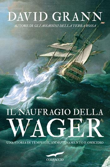 Il naufragio della Wager. Una storia di tempeste, ammutinamento e omicidio - David Grann - Libro Corbaccio 2024, Narratori Corbaccio | Libraccio.it