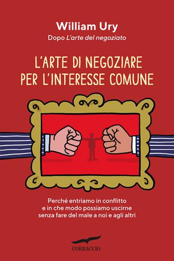 L'arte di negoziare per l'interesse comune - William Ury - Libro Corbaccio 2023, I libri del benessere | Libraccio.it