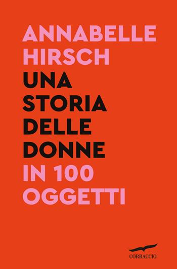 Una storia delle donne in 100 oggetti - Annabelle Hirsch - Libro Corbaccio 2023, Saggi | Libraccio.it