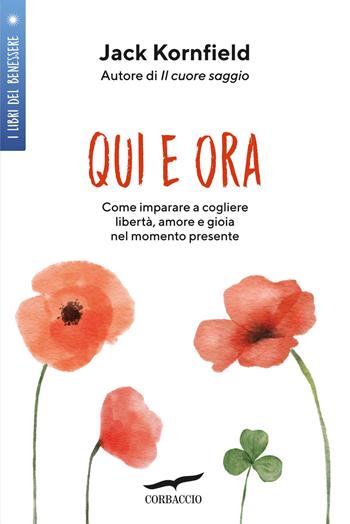 Qui e ora. Imparare a cogliere libertà, amore e gioia nel momento presente - Jack Kornfield - Libro Corbaccio 2023, I libri del benessere | Libraccio.it